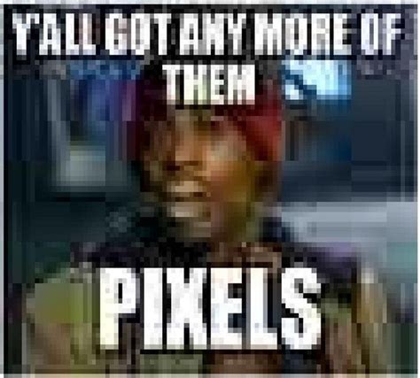 yall got anymore of them pixels|y'all got anymore meme.